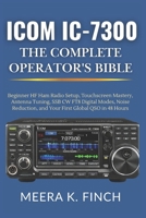 Icom IC-7300: The Complete Operator's Bible: Beginner HF Ham Radio Setup, Touchscreen Mastery, Antenna Tuning, SSB CW FT8 Digital Modes, Noise ... Modern Amateur Radio Mastery Series) B0H4TQLRDD Book Cover