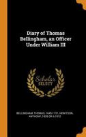 Diary of Thomas Bellingham, an officer under William III 1018174567 Book Cover