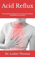 Acid Reflux: The Complete Guide On All You Must Know About Acid Reflux From Scratch B09HKQCSXD Book Cover
