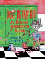 Don't Be That Kid! at School Resource Guide 1942899955 Book Cover