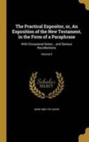 The Practical Expositor, or, An Exposition of the New Testament, in the Form of a Paraphrase: With Occasional Notes... and Serious Recollections; Volume 5 1371943168 Book Cover