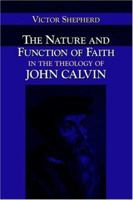 The Nature and Function of Faith in the Theology of John Calvin 1573833282 Book Cover