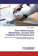 Firm Performance, Motivation, Success And Problems Of Entrepreneurs: Predictors Of Firm Performance, Motivation, Success, And Problems Of Entrepreneurs 6202527463 Book Cover