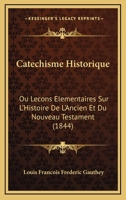 Catechisme Historique: Ou Lecons Elementaires Sur L'Histoire De L'Ancien Et Du Nouveau Testament (1844) 1160051941 Book Cover