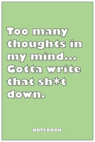 Too many Thoughts in my mind… Gotta write that Sh*t down - Notebook to write down your notes and organize your tasks: 6"x9" notebook with 110 blank lined pages 1653225548 Book Cover