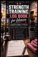 Strength Training Log Book for Women: A Guided Strength Training Workout Journal for Women: Track Your Workouts, Measure Your Progress, Set New Personal Records & Build Lasting Strength 3384978293 Book Cover