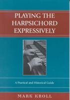 Playing the Harpsichord Expressively: A Practical and Historical Guide 081085032X Book Cover