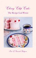 Cherry Chip Cake: The Recipe God Wrote B0GDZDSDMJ Book Cover