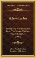 Holmes Leaflets: Poems And Prose Passages From The Works Of Oliver Wendell Holmes 1165472325 Book Cover