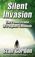 Silent Invasion: The Pennsylvania UFO-Bigfoot Casebook 0966610830 Book Cover