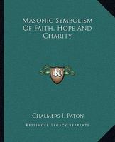 Masonic Symbolism of Faith, Hope and Charity 1425372740 Book Cover