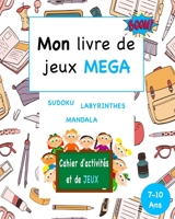 Mon livre de jeux MEGA: Cahier d'activités et de Jeux 7-10 ans - Sudoku, Labyrinthes, Mandala, 141 Pages B08D4Y51YQ Book Cover