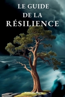 Le Guide de la Résilience: Découvrez les clés pour surmonter les difficultés et construire un avenir positif. (French Edition) B0DWLHYP9W Book Cover