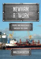 Newham at Work: People and Industries Through the Years 1398124753 Book Cover