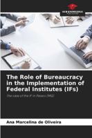 The Role of Bureaucracy in the Implementation of Federal Institutes (IFs): The case of the IF in Passos (MG) 6203914487 Book Cover
