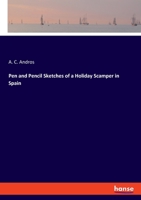 Pen and Pencil: Sketches of a Holiday Scamper in Spain 1240928017 Book Cover