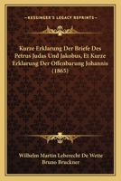 Kurze Erklarung Der Briefe Des Petrus Judas Und Jakobus, Et Kurze Erklarung Der Offenbarung Johannis (1865) 1167705378 Book Cover