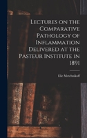 Lectures on the Comparative Pathology of Inflammation Delivered at the Pasteur Institute in 1891 1018108874 Book Cover