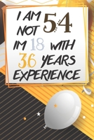I Am Not 54 Im 18 With 36 Years Experience: Funny 54th Birthday Journal / Notebook / Diary Gag Gift Idea Way Better Then A Card (6x9 - 110 Blank Lined Pages) 1691073989 Book Cover