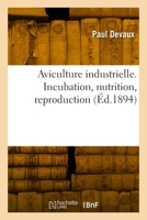Aviculture Industrielle. Incubation, Nutrition, Reproduction 2329882513 Book Cover