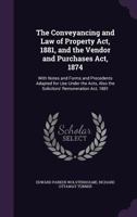 The Conveyancing and Law of Property ACT, 1881, and the Vendor Purchaser ACT, 1874: With Notes, and Forms and Precedents Adapted for Use Under the ACT 1517113733 Book Cover