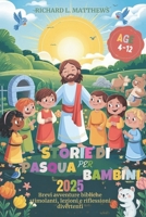 STORIE DI PASQUA PER BAMBINI 2025: Brevi avventure bibliche stimolanti, lezioni e divertenti riflessioni (Italian Edition) B0F2HWSPGC Book Cover