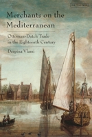 Merchants on the Mediterranean: Ottoman-Dutch Trade in the Eighteenth Century 0755648897 Book Cover