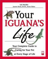 Your Iguana's Life: Your Complete Guide to Caring for Your Pet at Every Stage of Life (Your Pet's Life) 0761526234 Book Cover