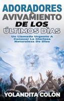 Adoradores de Avivamiento de Los Últimos Días: Un Llamado Urgente A Conocer La Gloriosa Naturaleza De Dios (Spanish Edition) 1964673062 Book Cover