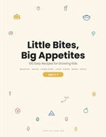 Little Bites, Big Appetites: 100 Easy Recipes for Growing Kids (Cooking and Recipes) B0HGMSL1G4 Book Cover