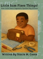 Little Sam Fixes Things!: How Little Sam's Ingenuity Sparked Big Dreams 125796786X Book Cover