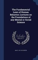 The Fundamental Laws of Human Behavior: Lectures On the Foundations of Any Mental Or Social Science 1017156301 Book Cover