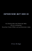 Interview mit der KI: Ein Dialog über das Ende der Welt, wie wir sie kennen: Zwischen freiem Willen und synthetischer Liebe (German Edition) B0GLPF2LY2 Book Cover