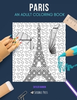 Paris: AN ADULT COLORING BOOK: A Paris Coloring Book For Adults 1712870610 Book Cover