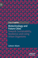 Biotechnology and Future Cities: Towards Sustainability, Resilience and Living Urban Organisms 3030438147 Book Cover