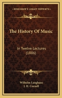 The History Of Music: In Twelve Lectures 1437290418 Book Cover