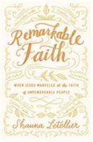 Remarkable Faith: When Jesus Marveled at the Faith of Unremarkable People 1455571687 Book Cover