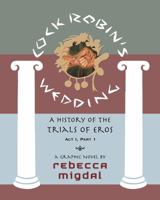 Cock Robin's Wedding,: A History of the Trials of Eros, Act I Part 1 0997107111 Book Cover