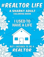 Realtor Life: A Snarky, Humorous & Relatable Adult Coloring Book For Realtors and Real Estate Agents 1695125916 Book Cover