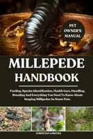 MILLEPEDE HANDBOOK: Feeding, Species Identification, Health Care, Handling, Breeding And Everything You Need To Know About Keeping Millipedes As Home Pets. B0FCY8XJY8 Book Cover