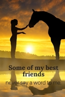 Some of My Best Friends Never Say a Word To Me.: A Beautiful Blank Lined Journal for Women, Teens and Girls Who Love Horses! 1670150569 Book Cover