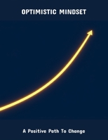 Optimistic Mindset: A Positive Path To Change B0FRLZK2VC Book Cover