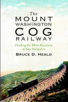 The Mount Washington Cog Railway (NH): Climbing the White Mountains of New Hampshire 1609491963 Book Cover