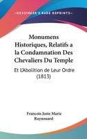 Monumens Historiques, Relatifs a la Condamnation Des Chevaliers Du Temple: Et L'Abolition de Leur Ordre (1813) 1146548516 Book Cover