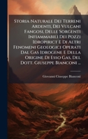 Storia Naturale Dei Terreni Ardenti, Dei Vulcani Fangosi, Delle Sorgenti Infiammabili Dei Pozzi Idropirict E Di Altri Fenomeni Geologici Operati Dal ... Dott. Giuseppe Bianconi ... (Italian Edition) 102383054X Book Cover