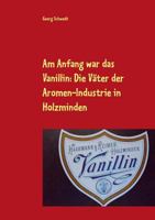 Am Anfang war das Vanillin: Die V?ter der Aromen-Industrie in Holzminden 3744893065 Book Cover