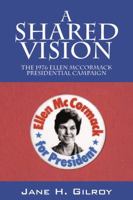 A Shared Vision: The 1976 Ellen McCormack Presidential Campaign 1432755064 Book Cover