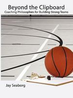 Beyond the Clipboard: Coaching Philosophies for Building Strong Teams 160264683X Book Cover