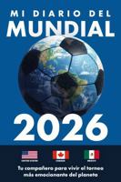 Mi Diario del Mundial 2026: Tu compañero para vivir el torneo más emocionante del planeta B0GL7CYQ6P Book Cover