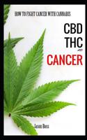 Cbd Thc And Cancer: HOW TO FIGHT CANCER WITH CANNABIS 1073565882 Book Cover